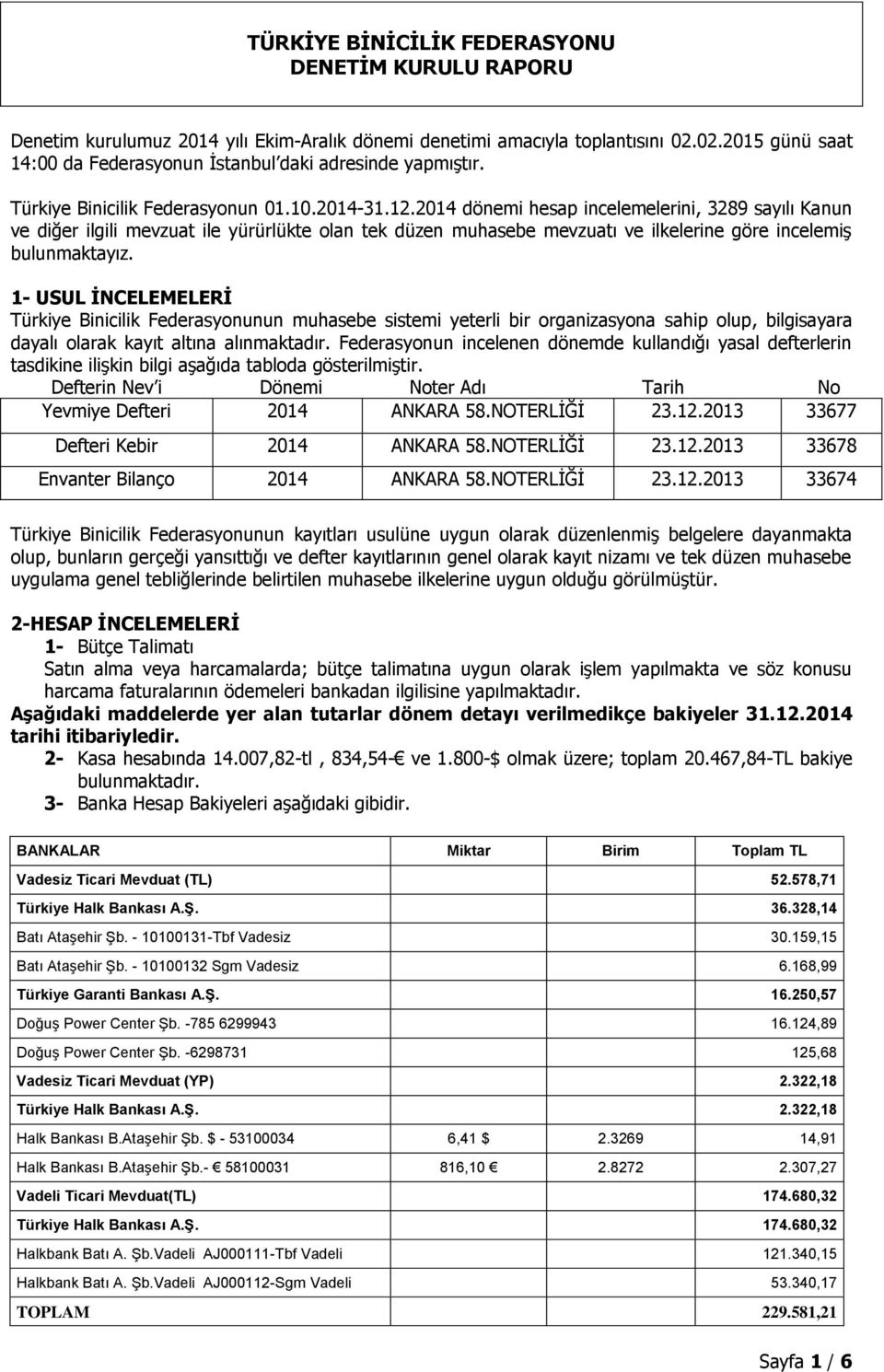 2014 dönemi hesap incelemelerini, 3289 sayılı Kanun ve diğer ilgili mevzuat ile yürürlükte olan tek düzen muhasebe mevzuatı ve ilkelerine göre incelemiş bulunmaktayız.