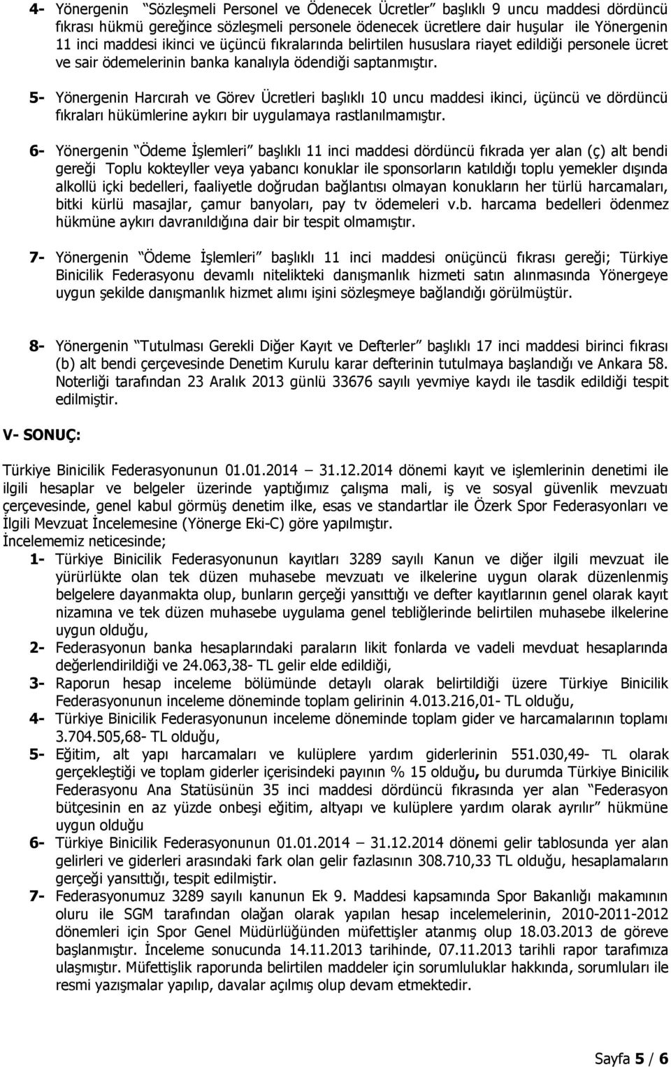 5- Yönergenin Harcırah ve Görev Ücretleri başlıklı 10 uncu maddesi ikinci, üçüncü ve dördüncü fıkraları hükümlerine aykırı bir uygulamaya rastlanılmamıştır.