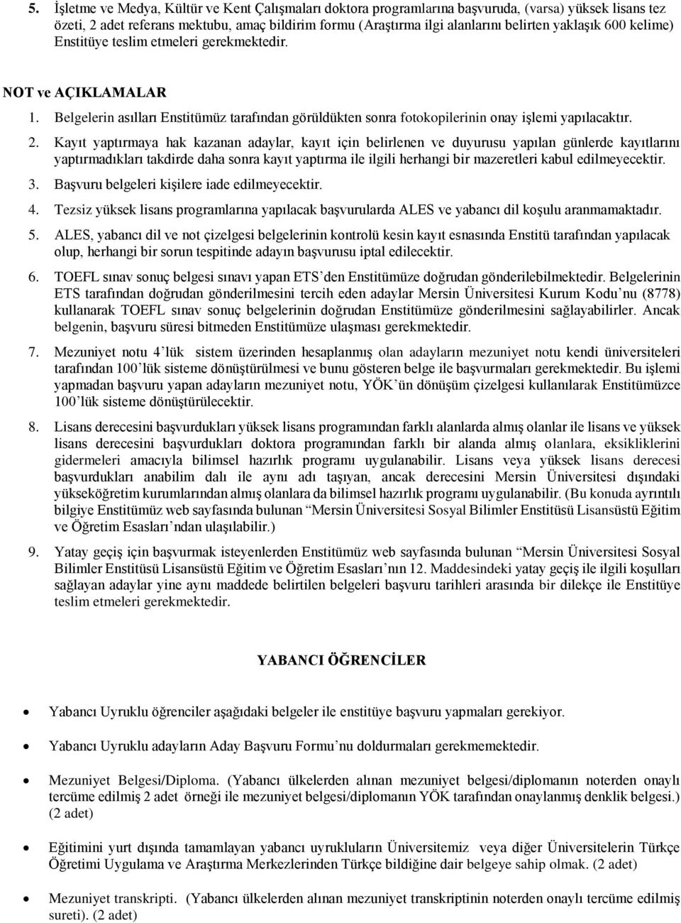 Kayıt yaptırmaya hak kazanan adaylar, kayıt için belirlenen ve duyurusu yapılan günlerde kayıtlarını yaptırmadıkları takdirde daha sonra kayıt yaptırma ile ilgili herhangi bir mazeretleri kabul