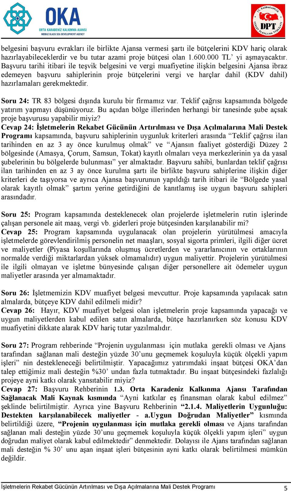 gerekmektedir. Soru 24: TR 83 bölgesi dışında kurulu bir firmamız var. Teklif çağrısı kapsamında bölgede yatırım yapmayı düşünüyoruz.