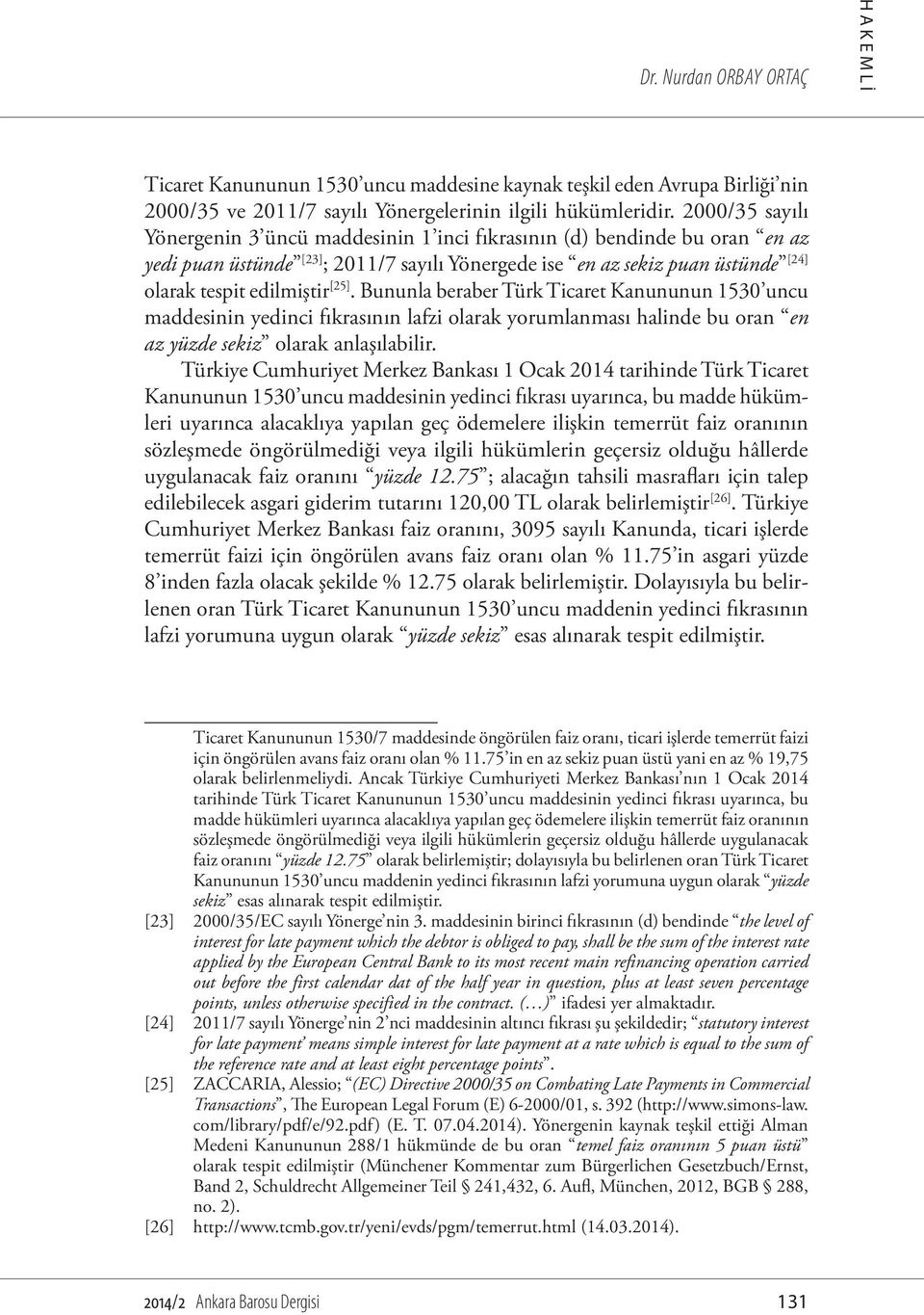 [25]. Bununla beraber Türk Ticaret Kanununun 1530 uncu maddesinin yedinci fıkrasının lafzi olarak yorumlanması halinde bu oran en az yüzde sekiz olarak anlaşılabilir.