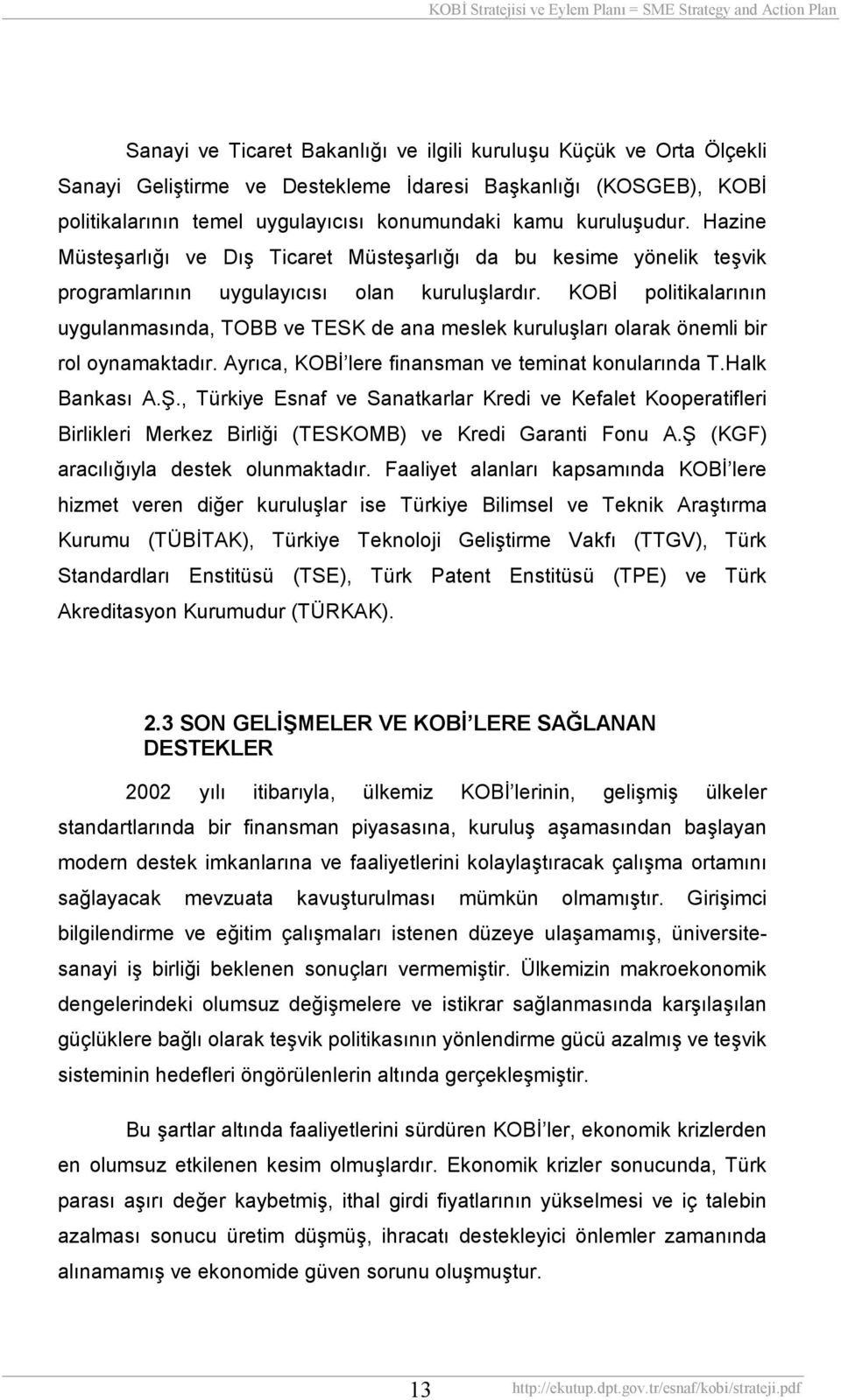 KOBİ politikalarõnõn uygulanmasõnda, TOBB ve TESK de ana meslek kuruluşlarõ olarak önemli bir rol oynamaktadõr. Ayrõca, KOBİ lere finansman ve teminat konularõnda T.Halk Bankasõ A.Ş.