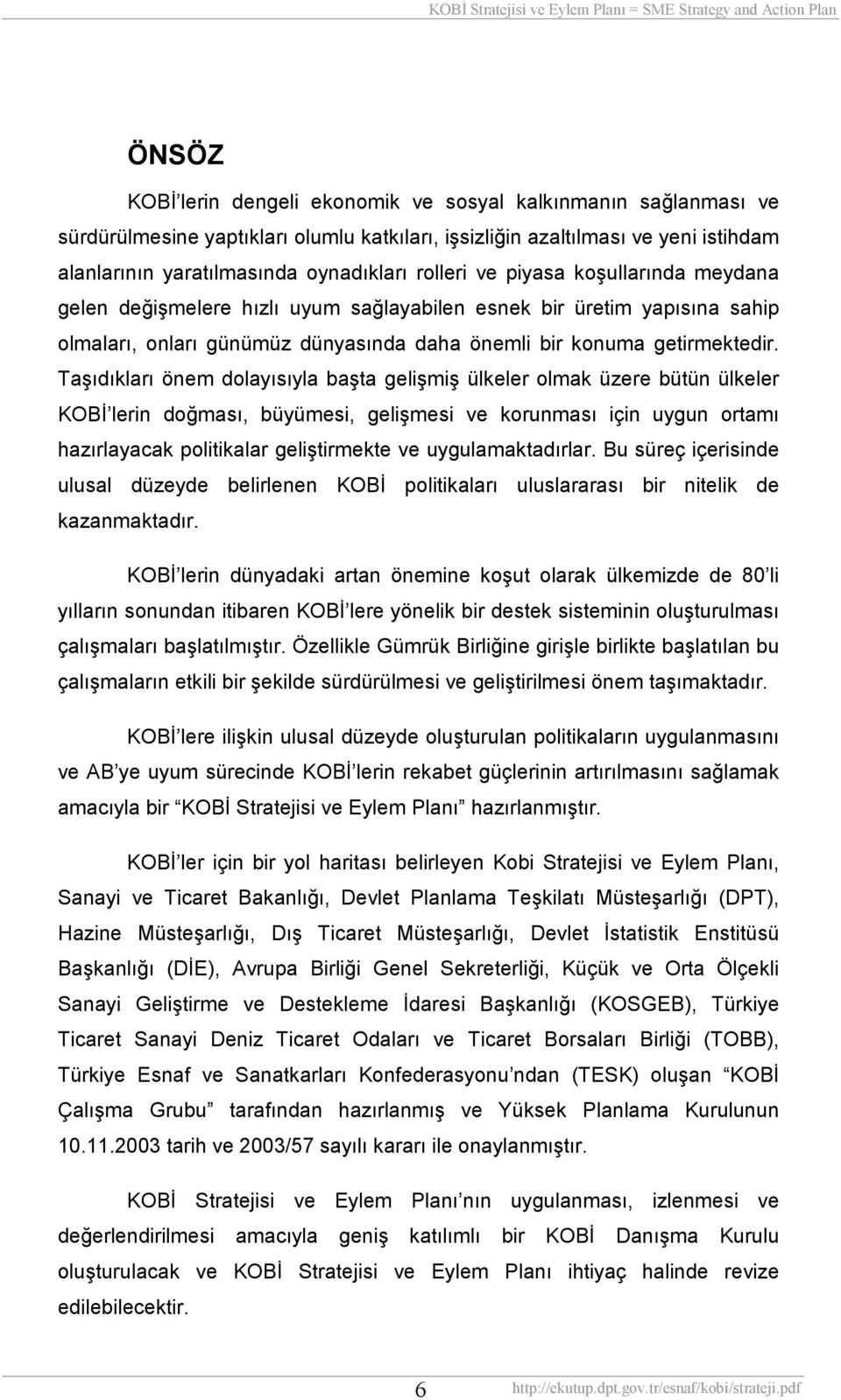 Taşõdõklarõ önem dolayõsõyla başta gelişmiş ülkeler olmak üzere bütün ülkeler KOBİ lerin doğmasõ, büyümesi, gelişmesi ve korunmasõ için uygun ortamõ hazõrlayacak politikalar geliştirmekte ve