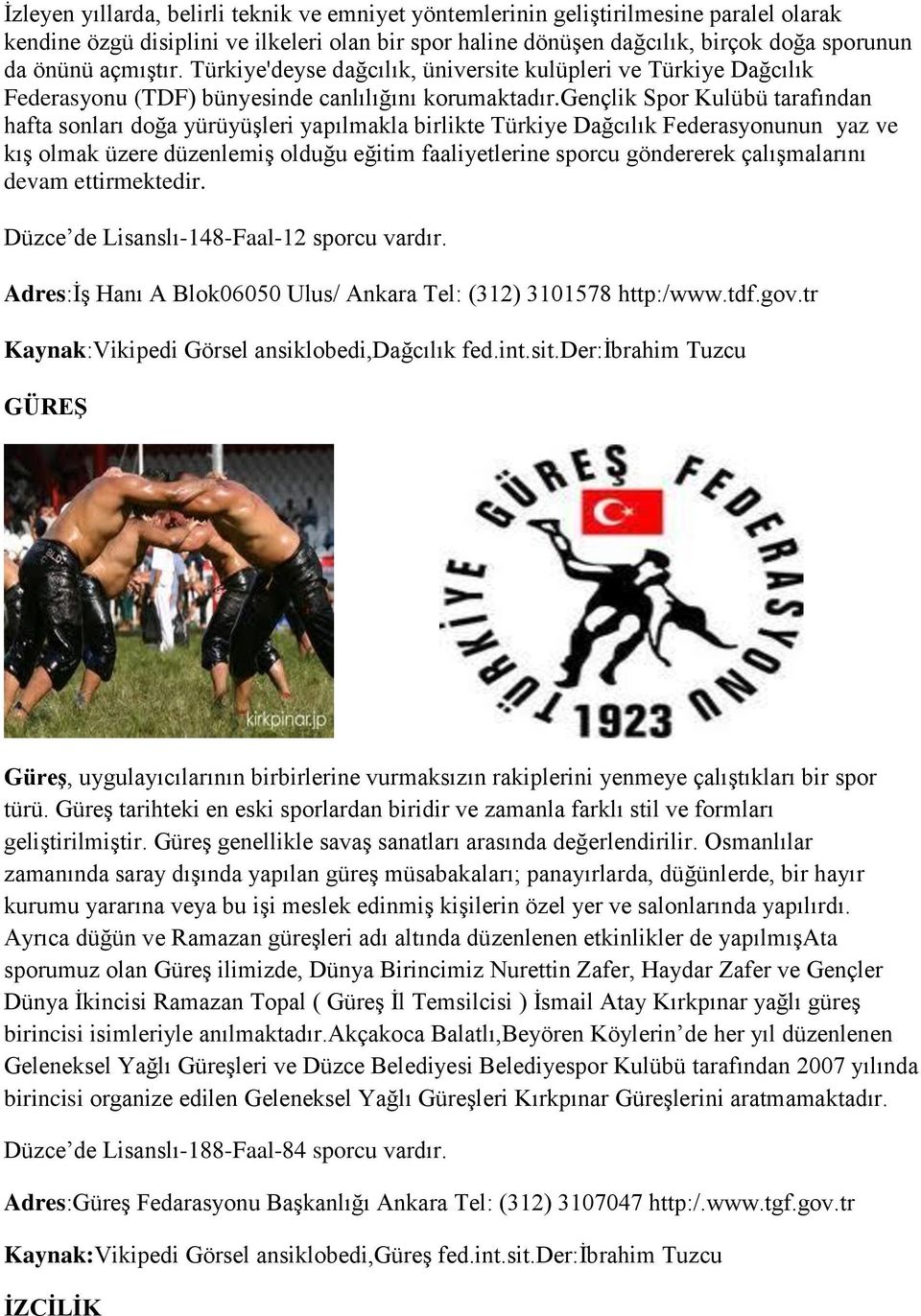 gençlik Spor Kulübü tarafından hafta sonları doğa yürüyüģleri yapılmakla birlikte Türkiye Dağcılık Federasyonunun yaz ve kıģ olmak üzere düzenlemiģ olduğu eğitim faaliyetlerine sporcu göndererek
