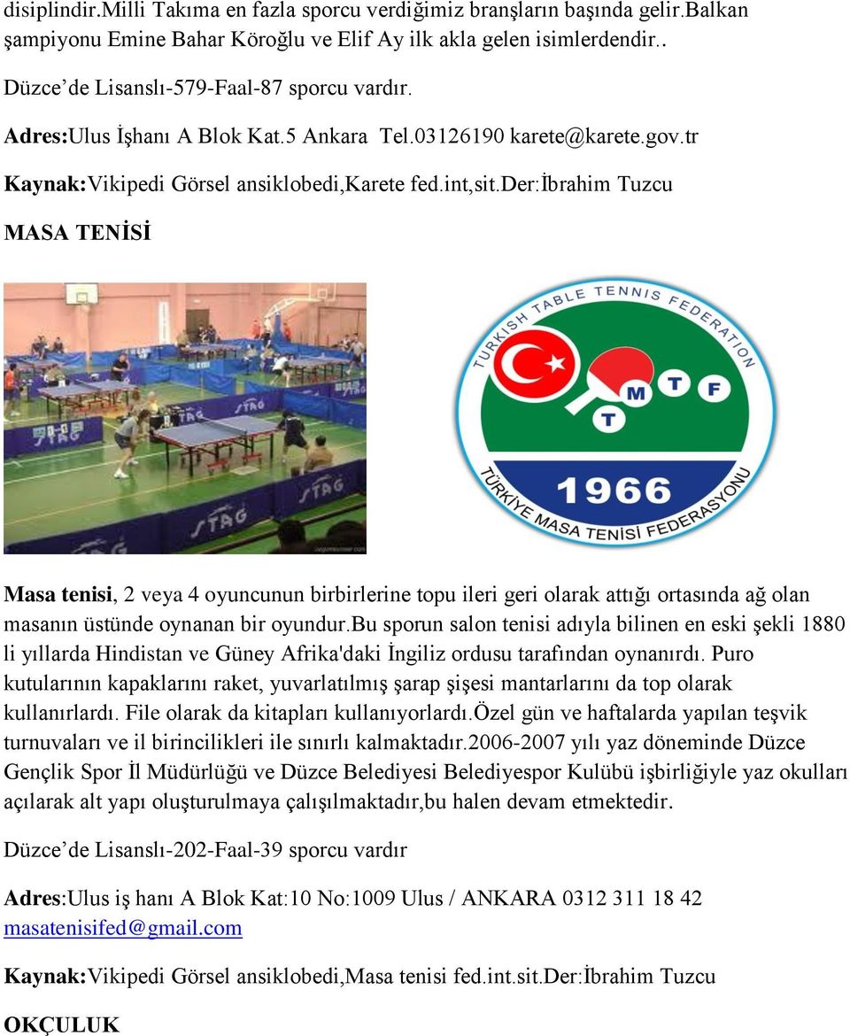 der:ġbrahim Tuzcu MASA TENĠSĠ Masa tenisi, 2 veya 4 oyuncunun birbirlerine topu ileri geri olarak attığı ortasında ağ olan masanın üstünde oynanan bir oyundur.