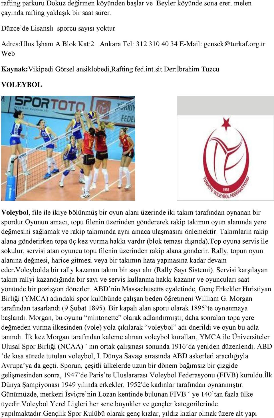 der:ġbrahim Tuzcu VOLEYBOL Voleybol, file ile ikiye bölünmüģ bir oyun alanı üzerinde iki takım tarafından oynanan bir spordur.