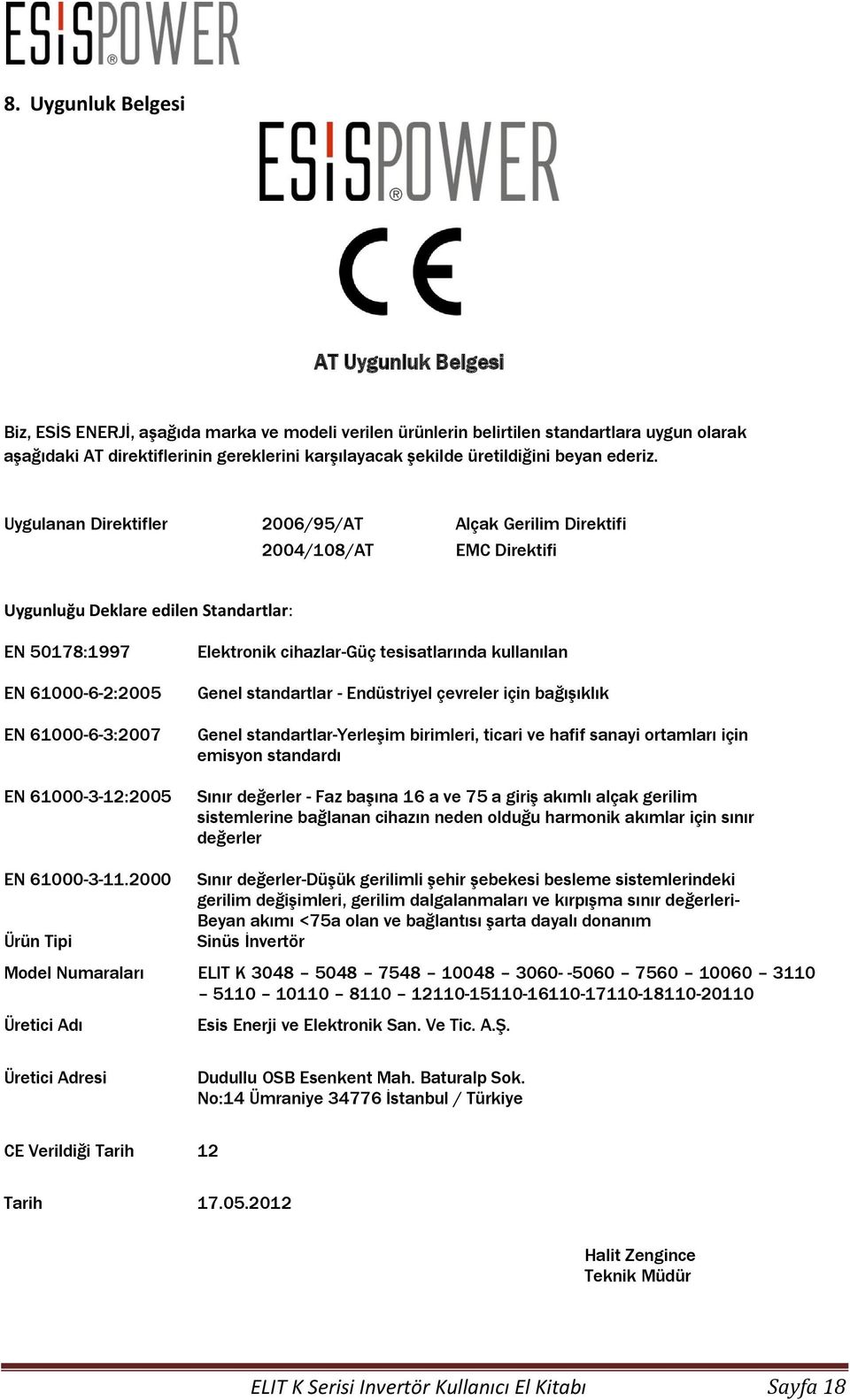 Uygulanan Direktifler 2006/95/AT Alçak Gerilim Direktifi 2004/108/AT EMC Direktifi Uygunluğu Deklare edilen Standartlar: EN 50178:1997 EN 61000-6-2:2005 EN 61000-6-3:2007 EN 61000-3-12:2005
