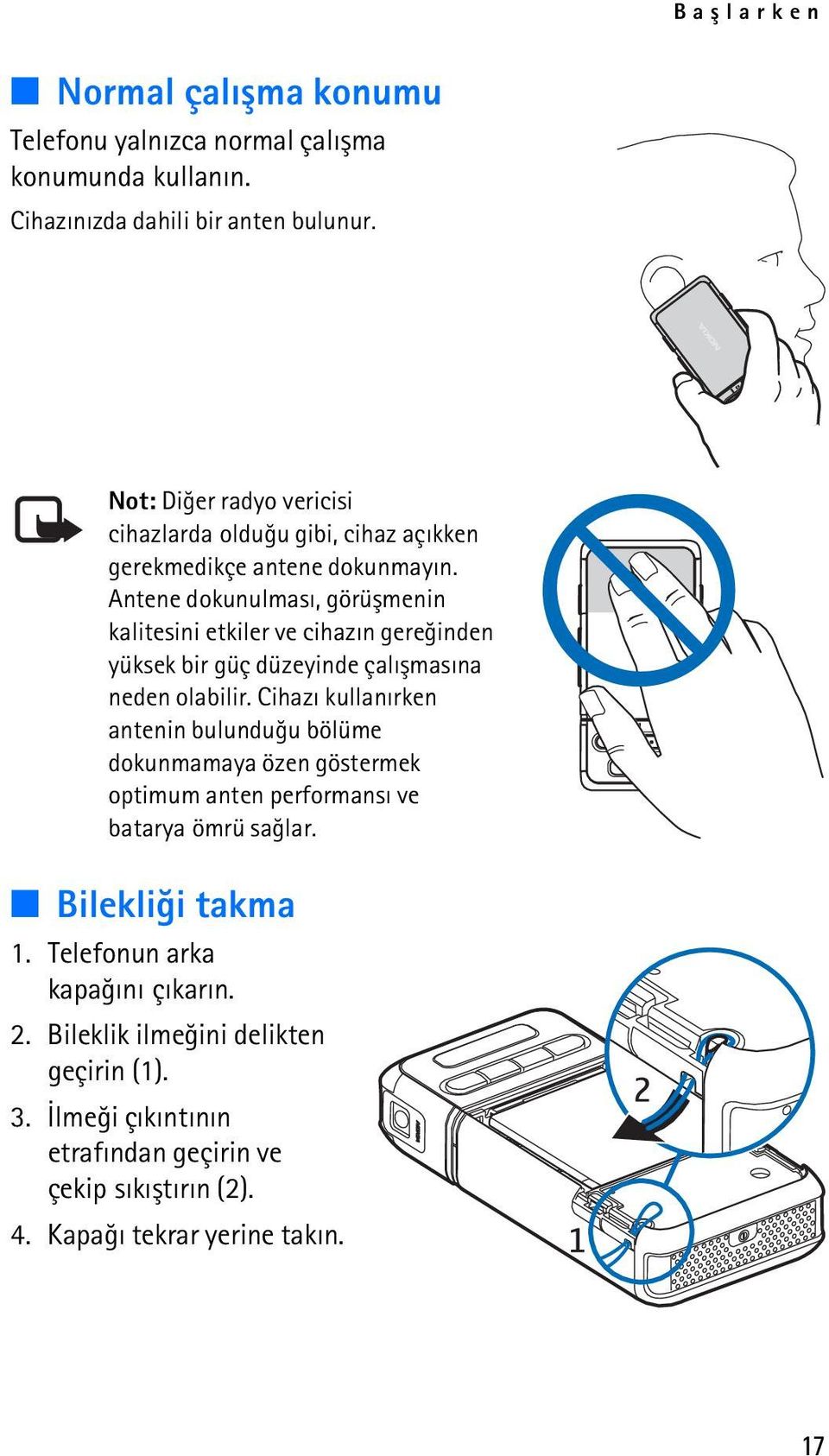 Antene dokunulmasý, görüþmenin kalitesini etkiler ve cihazýn gereðinden yüksek bir güç düzeyinde çalýþmasýna neden olabilir.