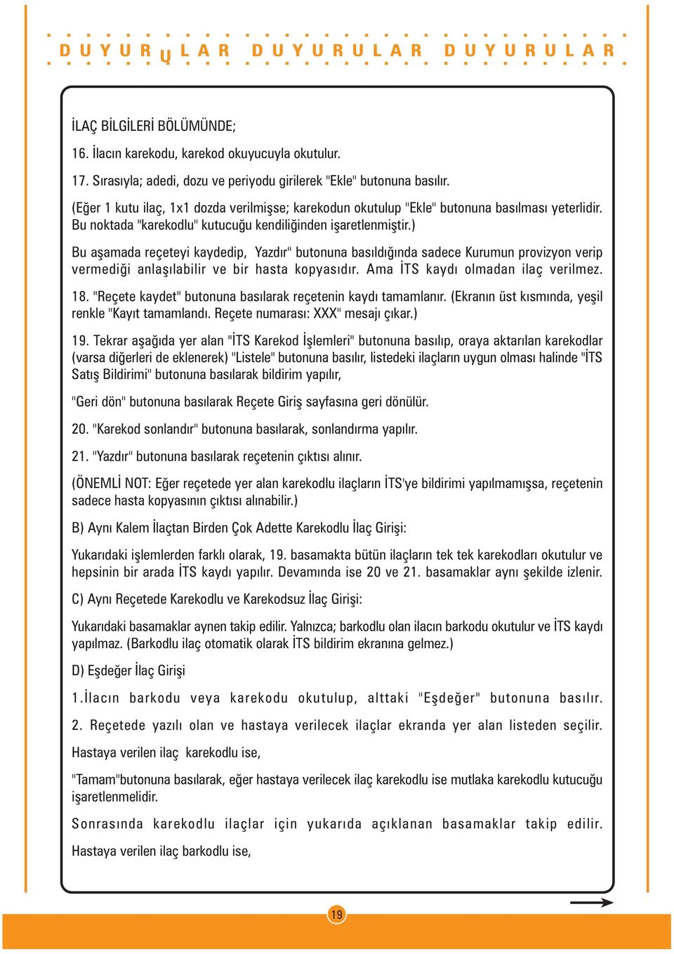 ) Bu aþamada reçeteyi kaydedip, Yazdýr" butonuna basýldýðýnda sadece Kurumun provizyon verip vermediði anlaþýlabilir ve bir hasta kopyasýdýr. Ama ÝTS kaydý olmadan ilaç verilmez. 18.