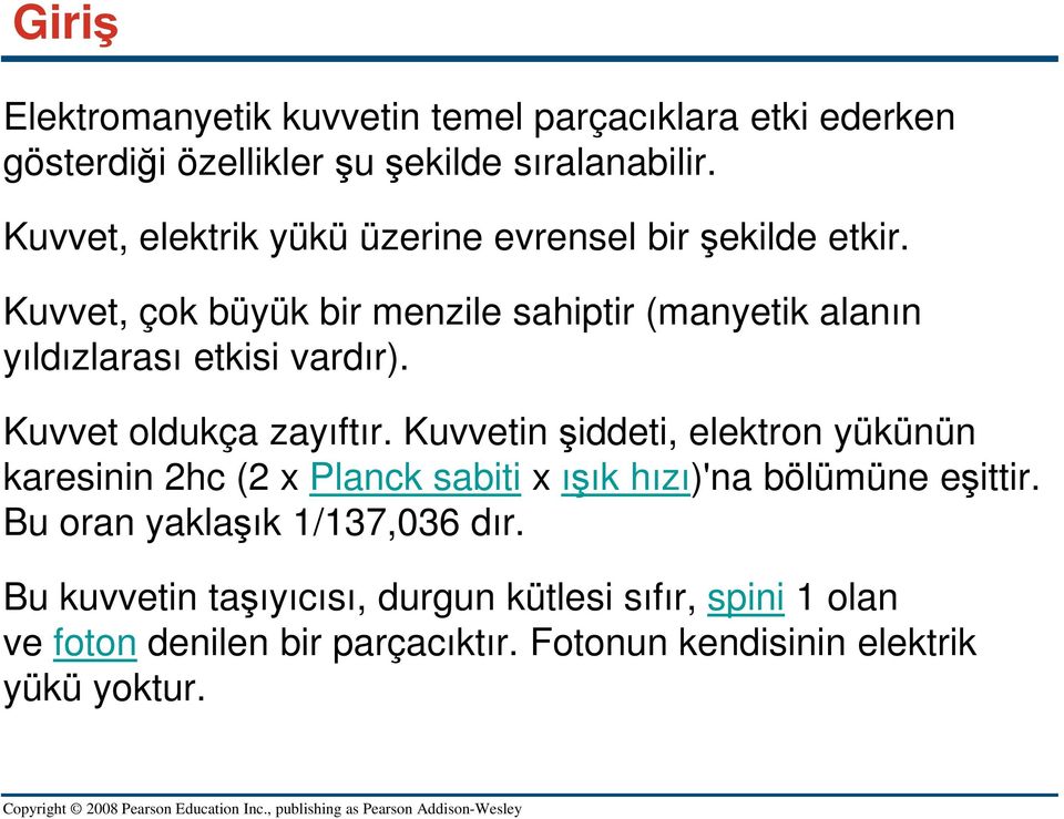 Kuvvet, çok büyük bir menzile sahiptir (manyetik alanın yıldızlarası etkisi vardır). Kuvvet oldukça zayıftır.