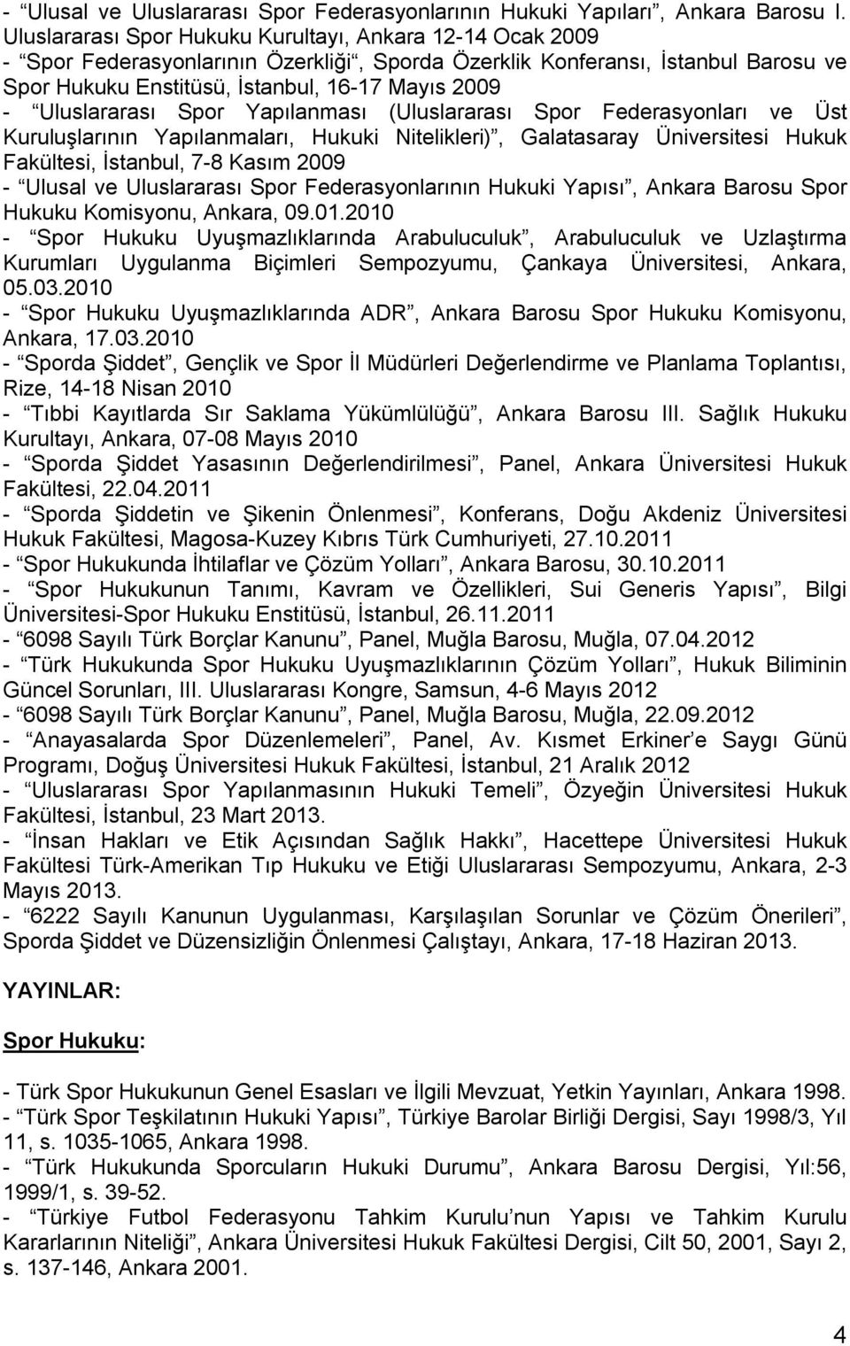 Uluslararası Spor Yapılanması (Uluslararası Spor Federasyonları ve Üst Kuruluşlarının Yapılanmaları, Hukuki Nitelikleri), Galatasaray Üniversitesi Hukuk Fakültesi, İstanbul, 7-8 Kasım 2009 - Ulusal