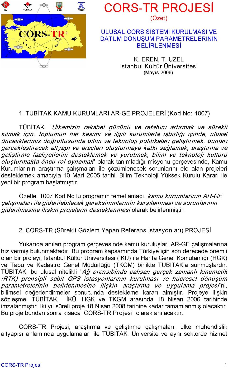 önceliklerimiz doğrultusunda bilim ve teknoloji politikaları geliştirmek, bunları gerçekleştirecek altyapı ve araçları oluşturmaya katkı sağlamak, araştırma ve geliştirme faaliyetlerini desteklemek