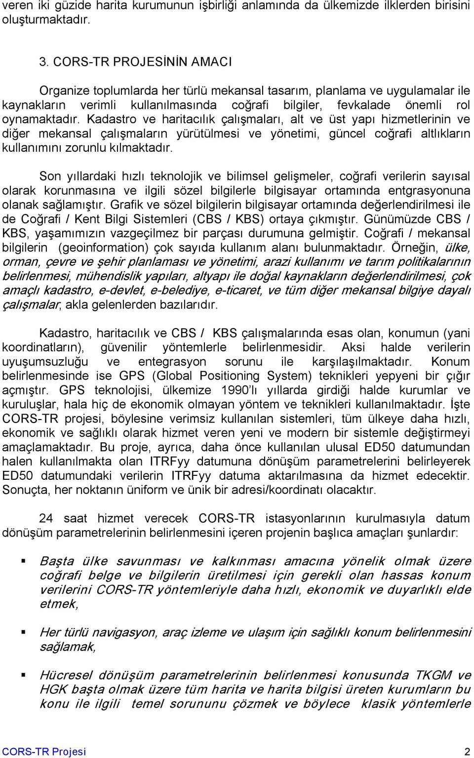 Kadastro ve haritacılık çalışmaları, alt ve üst yapı hizmetlerinin ve diğer mekansal çalışmaların yürütülmesi ve yönetimi, güncel coğrafi altlıkların kullanımını zorunlu kılmaktadır.