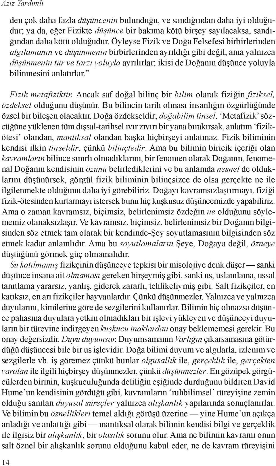 bilinmesini anlatýrlar. Fizik metafiziktir. Ancak saf doðal bilinç bir bilim olarak fiziðin fiziksel, özdeksel olduðunu düþünür.