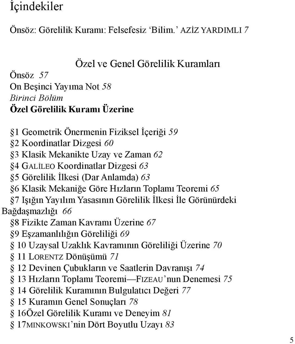 Klasik Mekanikte Uzay ve Zaman 62 4 GALÝLEO Koordinatlar Dizgesi 63 5 Görelilik Ýlkesi (Dar Anlamda) 63 6 Klasik Mekaniðe Göre Hýzlarýn Toplamý Teoremi 65 7 Iþýðýn Yayýlým Yasasýnýn Görelilik Ýlkesi