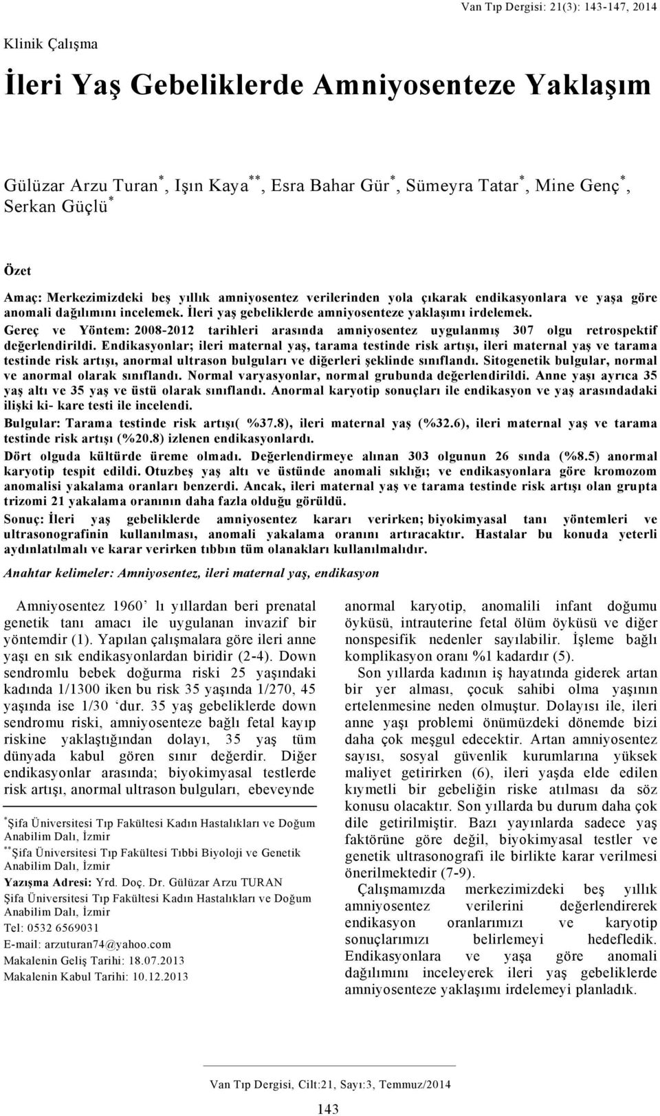 Gereç ve Yöntem: 2008-2012 tarihleri arasında amniyosentez uygulanmış 307 olgu retrospektif değerlendirildi.