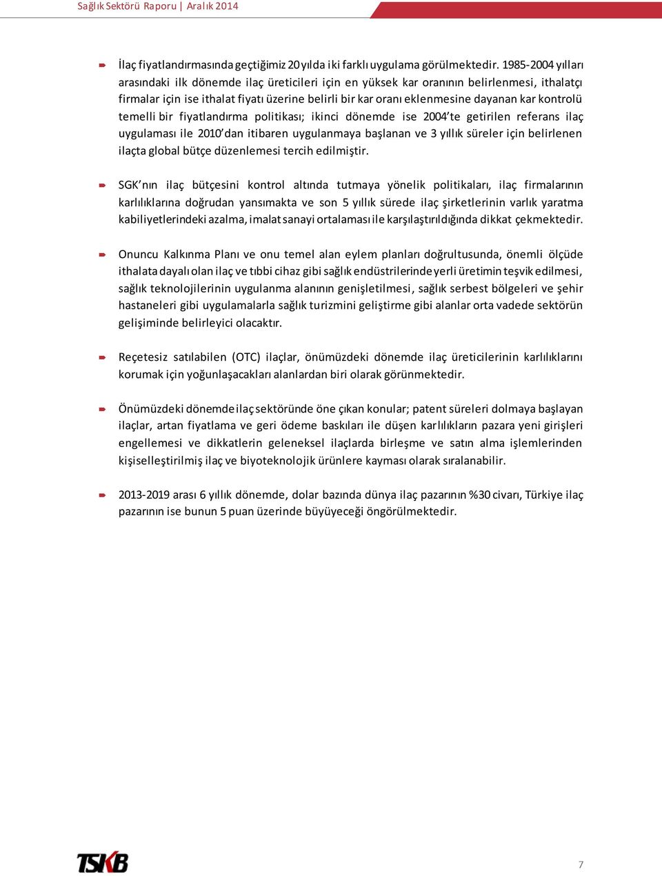 kontrolü temelli bir fiyatlandırma politikası; ikinci dönemde ise 2004 te getirilen referans ilaç uygulaması ile 2010 dan itibaren uygulanmaya başlanan ve 3 yıllık süreler için belirlenen ilaçta