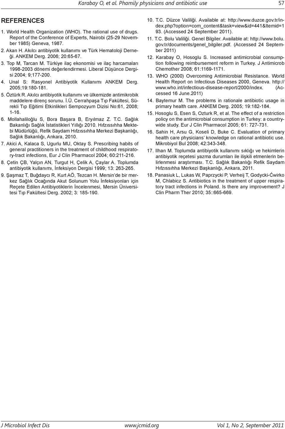 Türkiye ilaç ekonomisi ve ilaç harcamaları 1998-2003 dönemi değerlendirmesi. Liberal Düşünce Dergisi 2004; 9;177-200. 4. Unal S: Rasyonel Antibiyotik Kullanımı ANKEM Derg. 2005;19:180-181. 5.