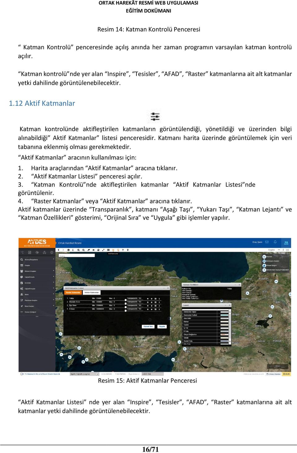 12 Aktif Katmanlar Katman kontrolünde aktifleştirilen katmanların görüntülendiği, yönetildiği ve üzerinden bilgi alınabildiği Aktif Katmanlar listesi penceresidir.