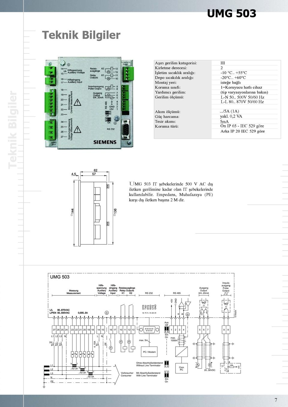 . 500V 50/60 Hz L-L 80.. 870V 50/60 Hz Akým ölçümü: Güç harcama: Tesir akýmý: Koruma türü:.../5a (1A) yakl.