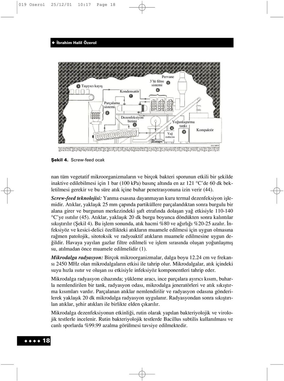 Screw-feed ocak 18 nan tüm vegetatif mikroorganizmalar n ve birçok bakteri sporunun etkili bir flekilde inaktive edilebilmesi için 1 bar (100 kpa) bas nç alt nda en az 121 C de 60 dk bekletilmesi