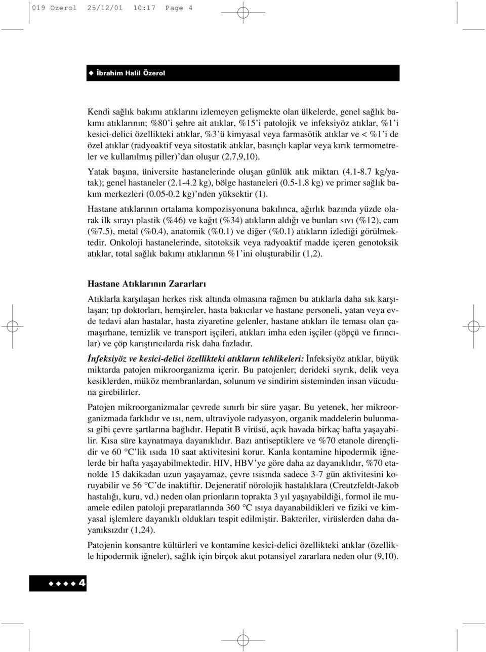 termometreler ve kullan lm fl piller) dan oluflur (2,7,9,10). Yatak bafl na, üniversite hastanelerinde oluflan günlük at k miktar (4.1-8.7 kg/yatak); genel hastaneler (2.1-4.