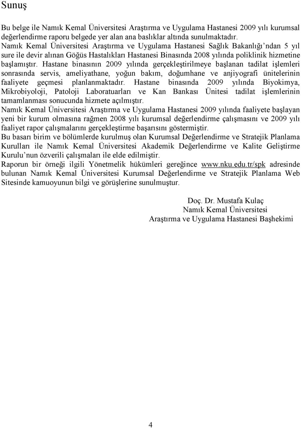 Hastane binasının 2009 yılında gerçekleştirilmeye başlanan tadilat işlemleri sonrasında servis, ameliyathane, yoğun bakım, doğumhane ve anjiyografi ünitelerinin faaliyete geçmesi planlanmaktadır.