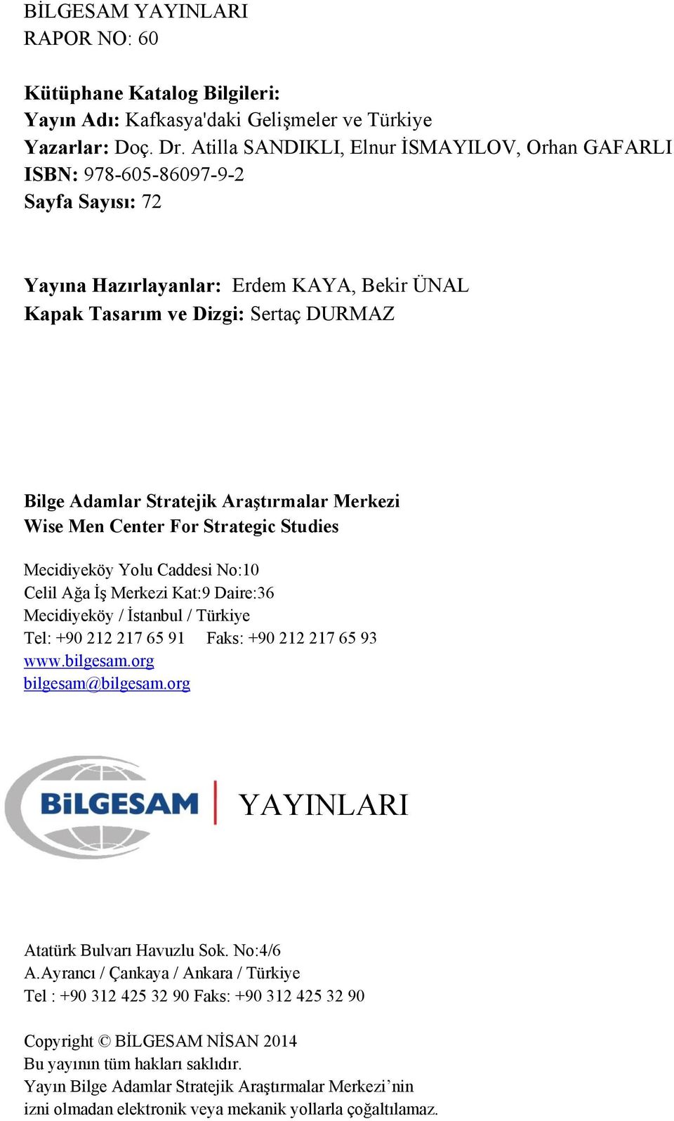 Araştırmalar Merkezi Wise Men Center For Strategic Studies Mecidiyeköy Yolu Caddesi No:10 Celil Ağa İş Merkezi Kat:9 Daire:36 Mecidiyeköy / İstanbul / Türkiye Tel: +90 212 217 65 91 Faks: +90 212 217