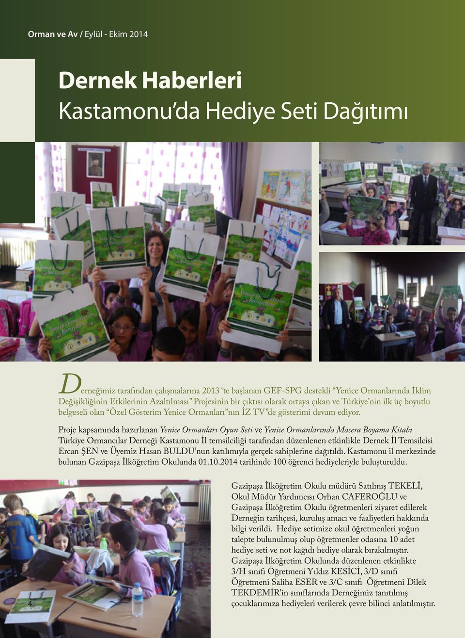 Proje kapsamında hazırlanan Yenice Ormanları Oyun Seti ve Yenice Ormanlarında Macera Boyama Kitabı Türkiye Ormancılar Derneği Kastamonu İl temsilciliği tarafından düzenlenen etkinlikle Dernek İl