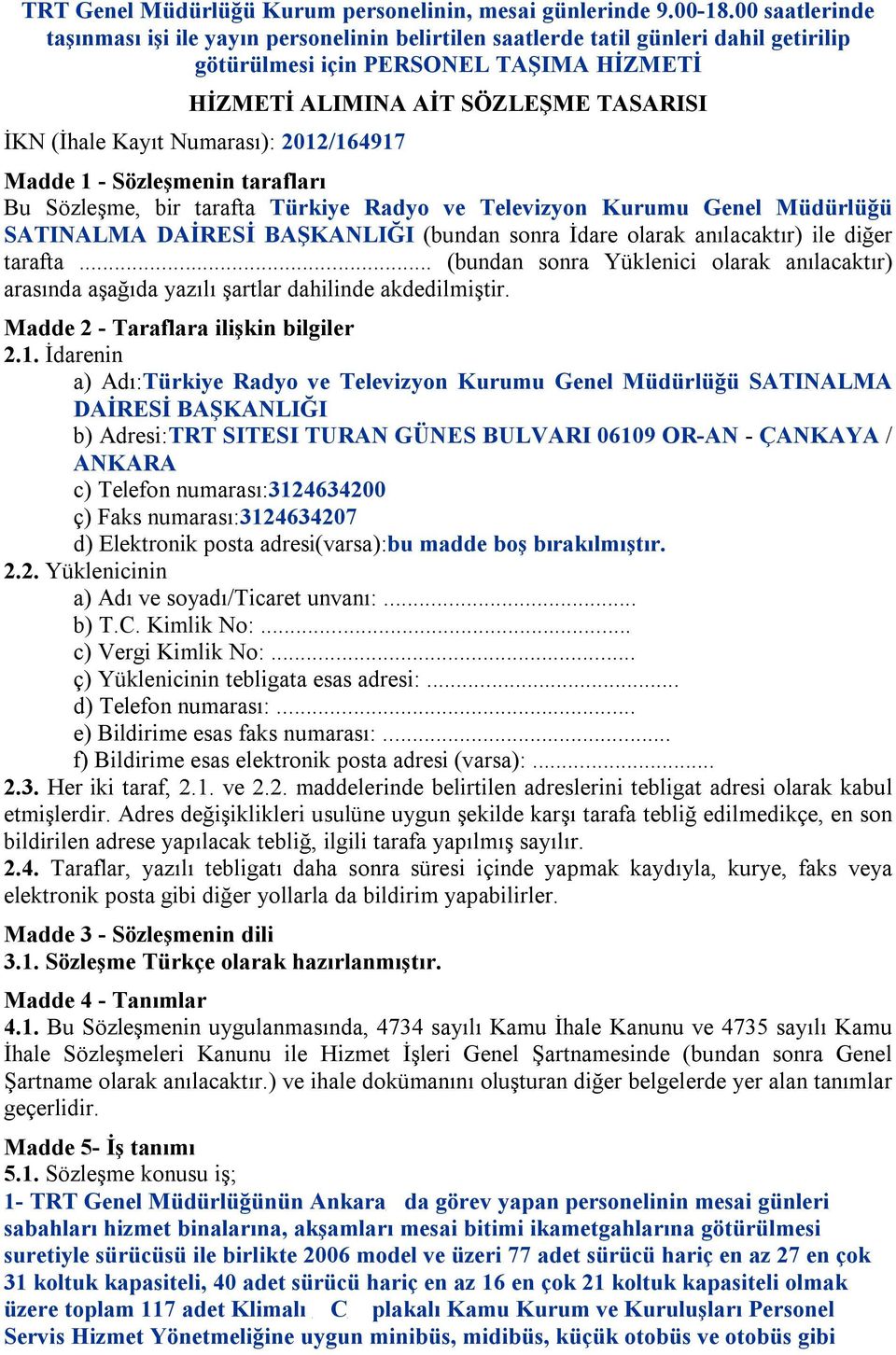 Numarası): 2012/164917 Madde 1 - Sözleşmenin tarafları Bu Sözleşme, bir tarafta Türkiye Radyo ve Televizyon Kurumu Genel Müdürlüğü SATINALMA DAİRESİ BAŞKANLIĞI (bundan sonra İdare olarak anılacaktır)