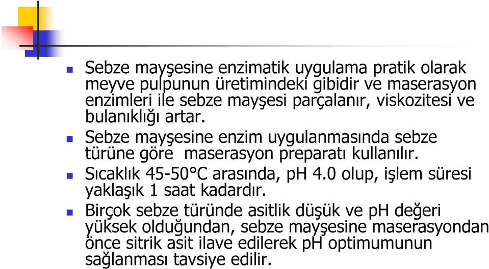 Sebze mayşesine enzim uygulanmasında sebze türüne göre maserasyon preparatı kullanılır. Sıcaklık 45-50 C arasında, ph 4.