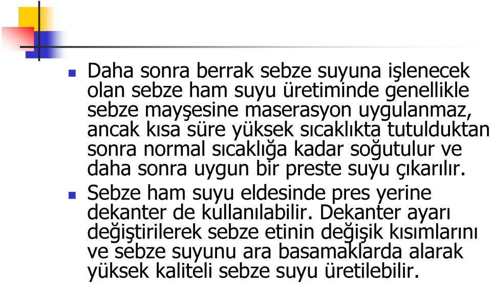 uygun bir preste suyu çıkarılır. Sebze ham suyu eldesinde pres yerine dekanter de kullanılabilir.