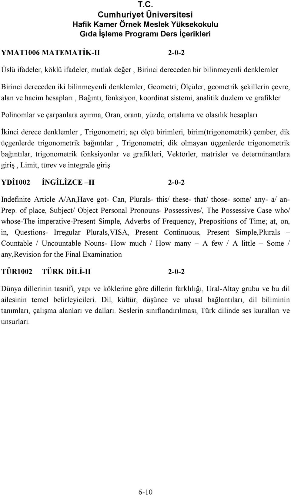 İkinci derece denklemler, Trigonometri; açı ölçü birimleri, birim(trigonometrik) çember, dik üçgenlerde trigonometrik bağıntılar, Trigonometri; dik olmayan üçgenlerde trigonometrik bağıntılar,