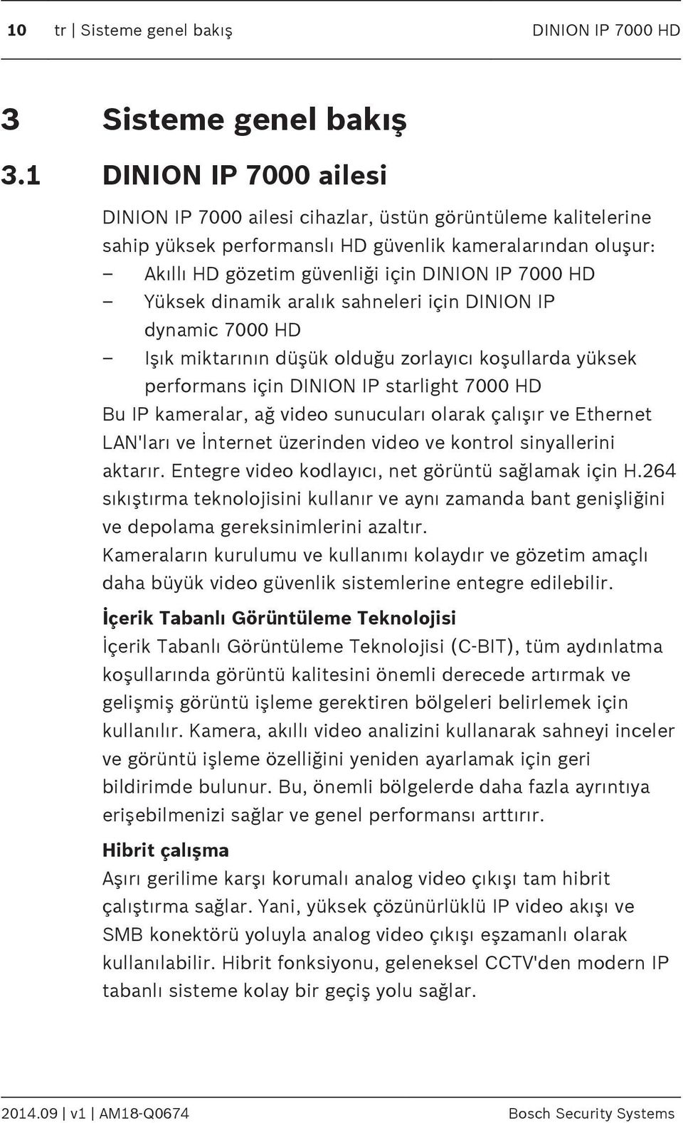 DINION IP 7000 HD Yüksek dinamik aralık sahneleri için DINION IP dynamic 7000 HD Işık miktarının düşük olduğu zorlayıcı koşullarda yüksek performans için DINION IP starlight 7000 HD Bu IP kameralar,