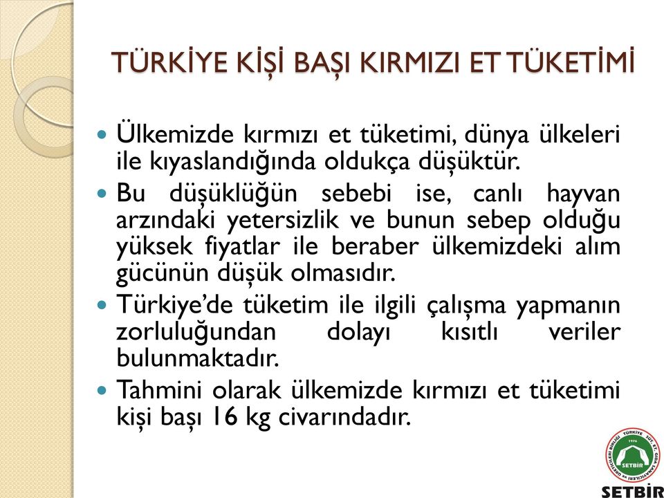 Bu düşüklüğün sebebi ise, canlı hayvan arzındaki yetersizlik ve bunun sebep olduğu yüksek fiyatlar ile beraber