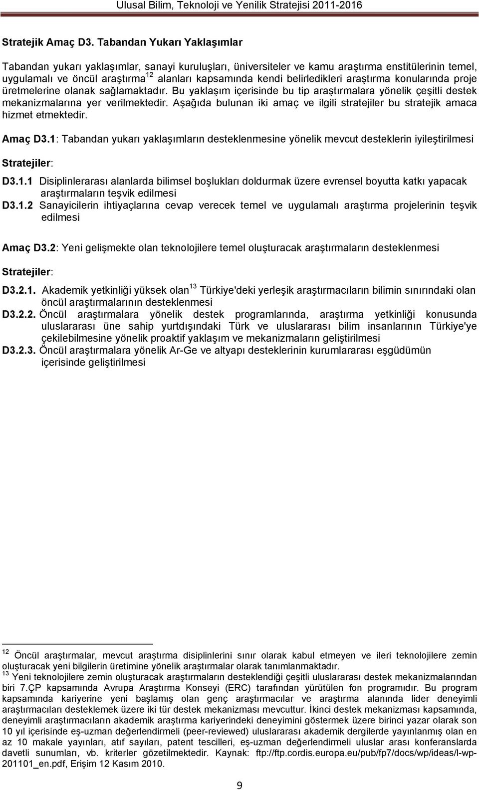 belirledikleri araştırma konularında proje üretmelerine olanak sağlamaktadır. Bu yaklaşım içerisinde bu tip araştırmalara yönelik çeşitli destek mekanizmalarına yer verilmektedir.