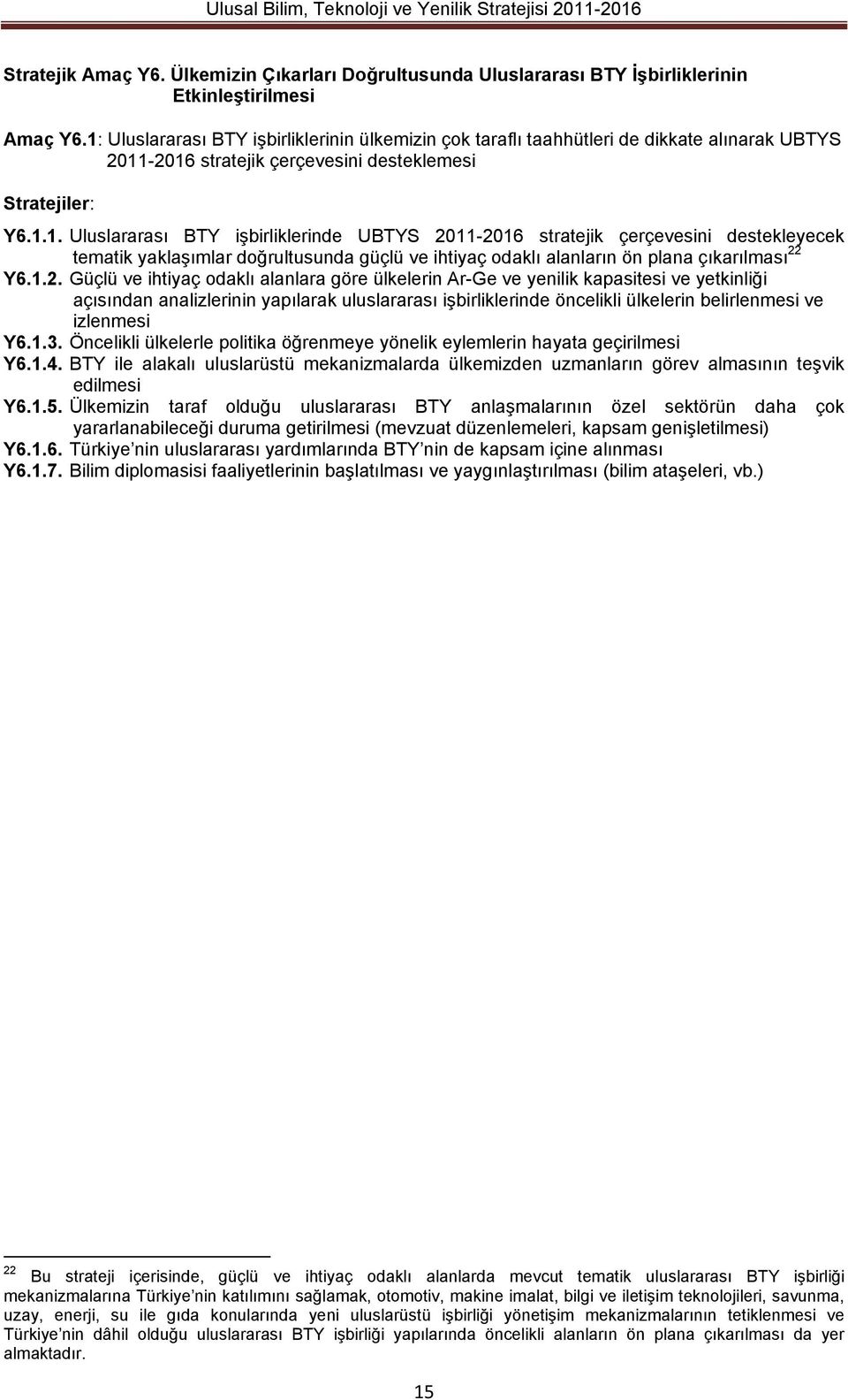 1.2. Güçlü ve ihtiyaç odaklı alanlara göre ülkelerin Ar-Ge ve yenilik kapasitesi ve yetkinliği açısından analizlerinin yapılarak uluslararası işbirliklerinde öncelikli ülkelerin belirlenmesi ve