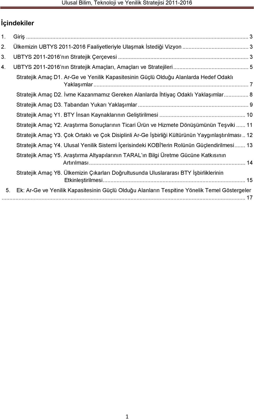 İvme Kazanmamız Gereken Alanlarda İhtiyaç Odaklı Yaklaşımlar... 8 Stratejik Amaç D3. Tabandan Yukarı Yaklaşımlar... 9 Stratejik Amaç Y1. BTY İnsan Kaynaklarının Geliştirilmesi... 10 Stratejik Amaç Y2.