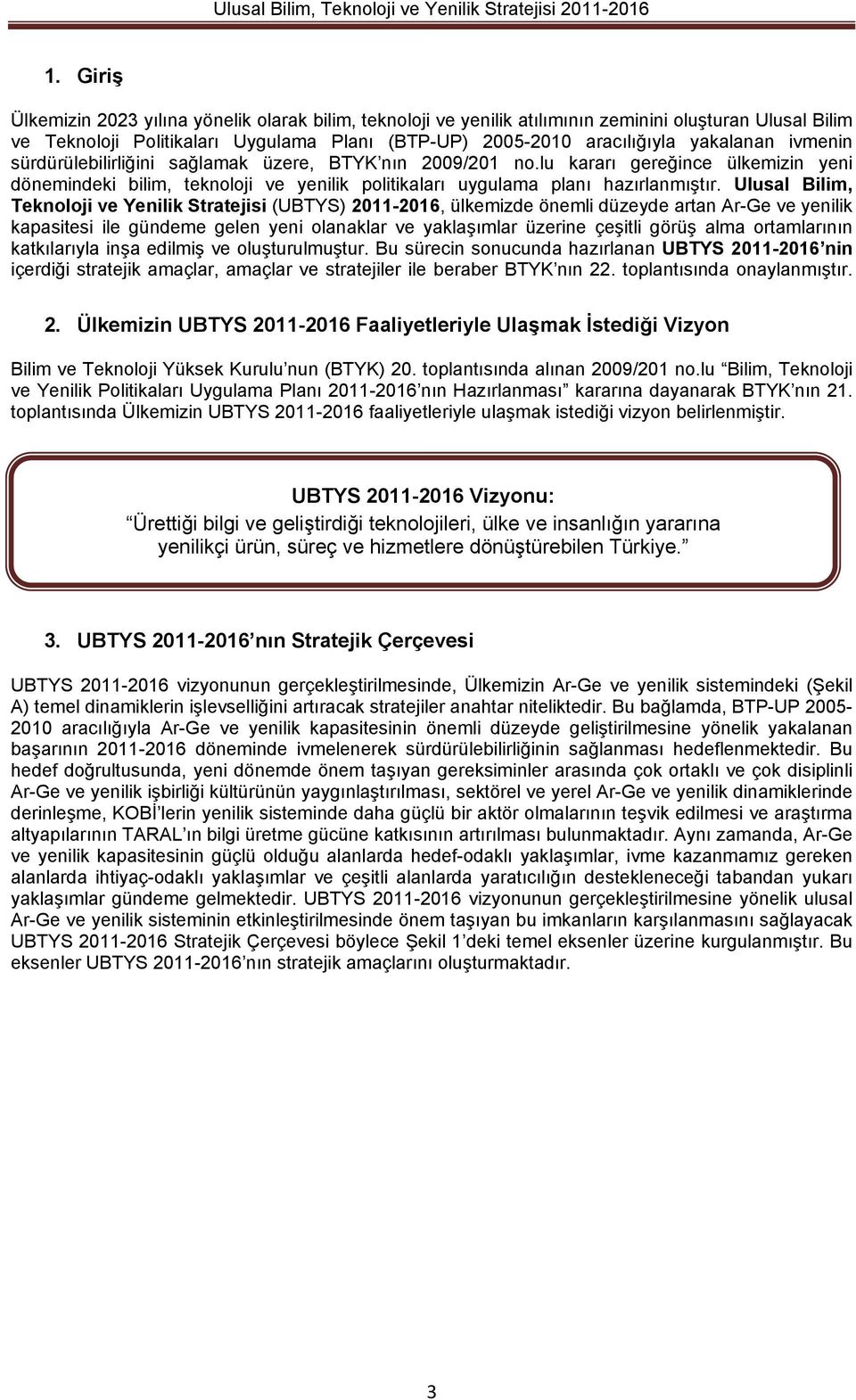 Ulusal Bilim, Teknoloji ve Yenilik Stratejisi (UBTYS) 2011-2016, ülkemizde önemli düzeyde artan Ar-Ge ve yenilik kapasitesi ile gündeme gelen yeni olanaklar ve yaklaşımlar üzerine çeşitli görüş alma