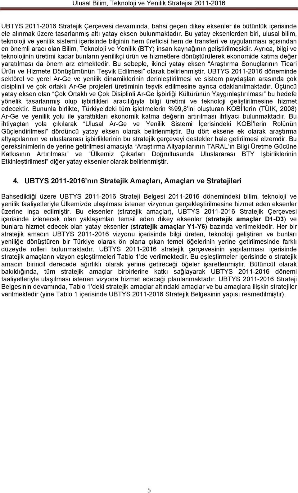 (BTY) insan kaynağının geliştirilmesidir. Ayrıca, bilgi ve teknolojinin üretimi kadar bunların yenilikçi ürün ve hizmetlere dönüştürülerek ekonomide katma değer yaratılması da önem arz etmektedir.