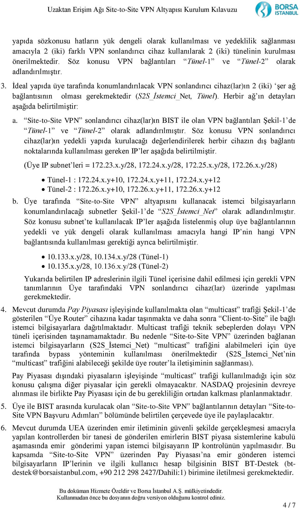 İdeal yapıda üye tarafında konumlandırılacak VPN sonlandırıcı cihaz(lar)ın 2 (iki) şer ağ bağlantısının olması gerekmektedir (S2S_İstemci_Net, Tünel). Herbir ağ ın detayları aşağıda belirtilmiştir: a.