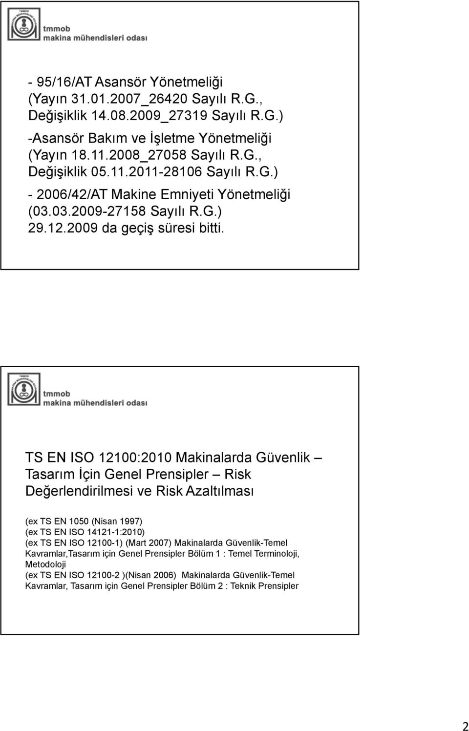 TS EN ISO 12100:2010 Makinalarda Güvenlik Tasarım İçin Genel Prensipler Risk Değerlendirilmesi ve Risk Azaltılması (ex TS EN 1050 (Nisan 1997) (ex TS EN ISO 14121-1:2010) (ex TS EN ISO 12100-1)