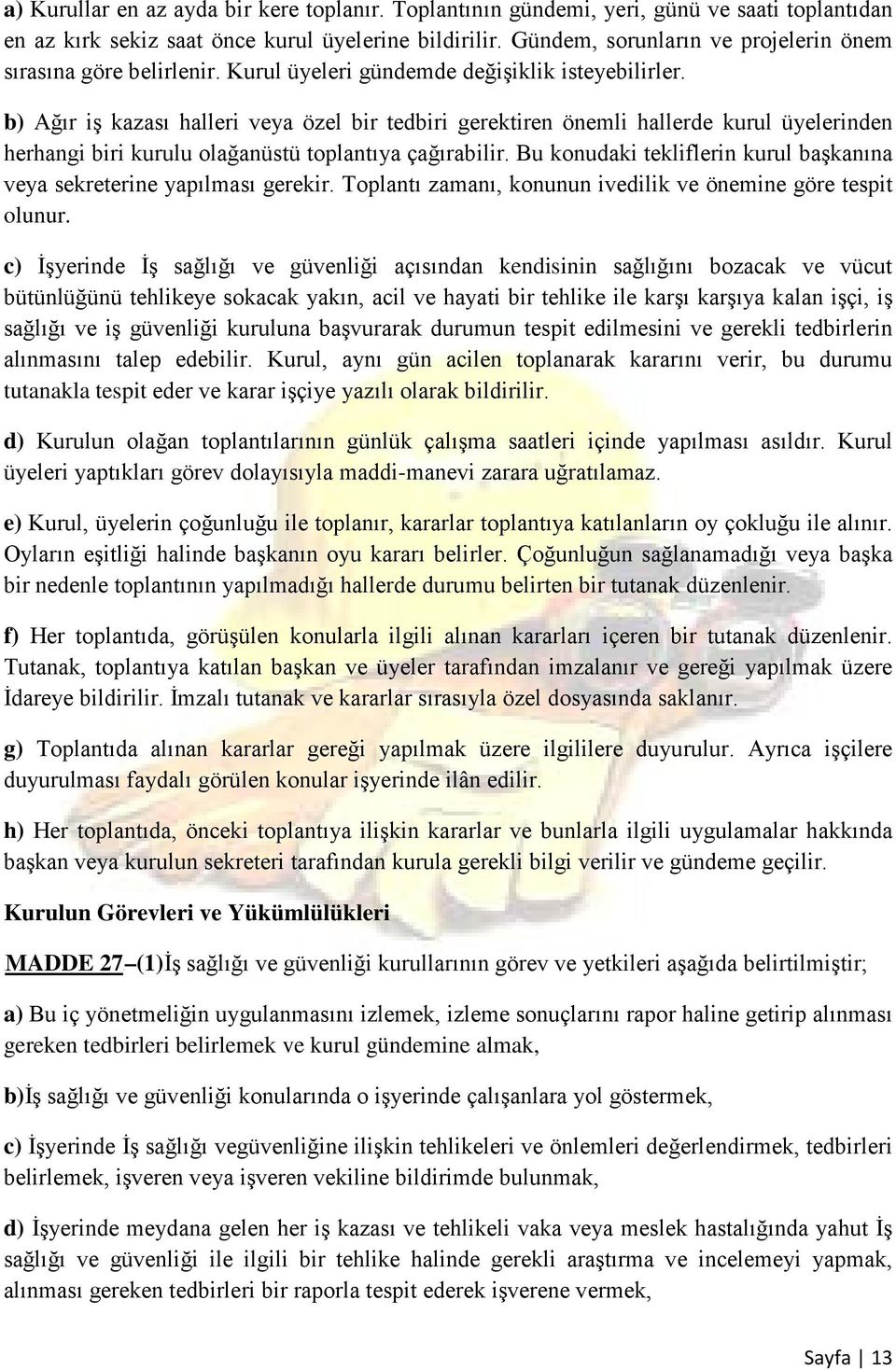 b) Ağır iş kazası halleri veya özel bir tedbiri gerektiren önemli hallerde kurul üyelerinden herhangi biri kurulu olağanüstü toplantıya çağırabilir.