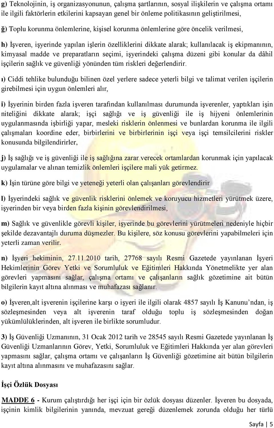 preparatların seçimi, işyerindeki çalışma düzeni gibi konular da dâhil işçilerin sağlık ve güvenliği yönünden tüm riskleri değerlendirir.