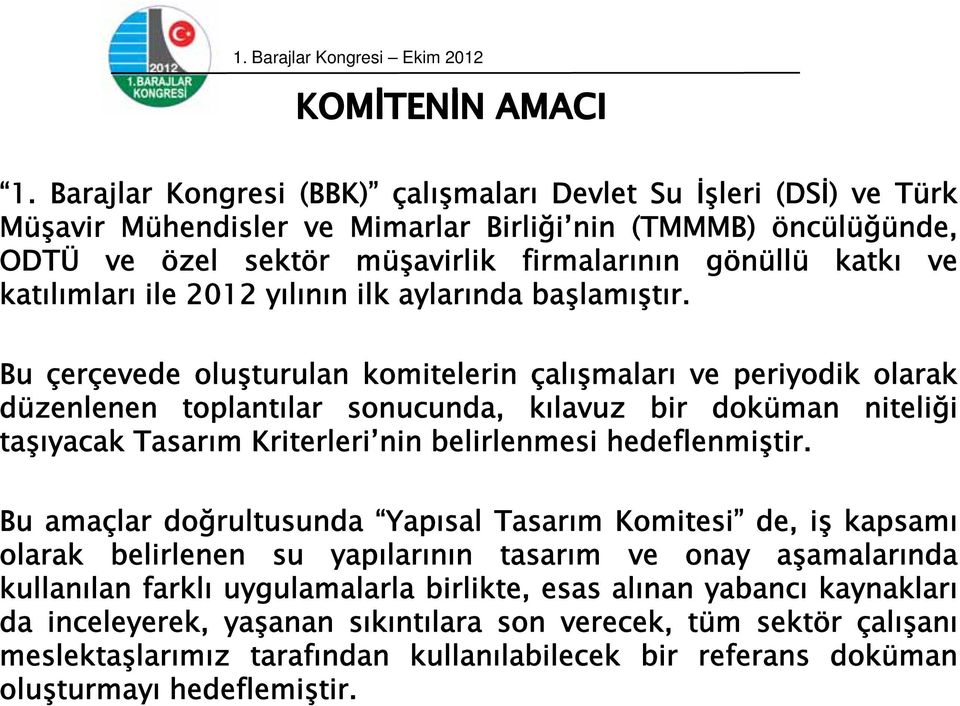 Bu çerçevede oluşturulan komitelerin çalışmaları ve periyodik olarak düzenlenen toplantılar sonucunda, kılavuz bir doküman niteliği taşıyacak Tasarım Kriterleri nin belirlenmesi hedeflenmiştir.