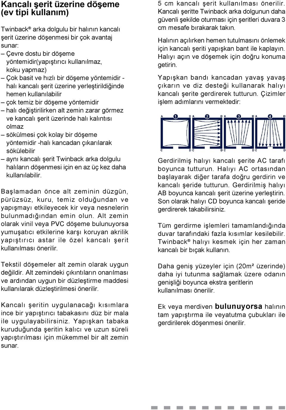 ve kancalı şerit üzerinde halı kalıntısı olmaz sökülmesi çok kolay bir döşeme yöntemidir -halı kancadan çıkarılarak sökülebilir aynı kancalı şerit Twinback arka dolgulu halıların döşenmesi için en az