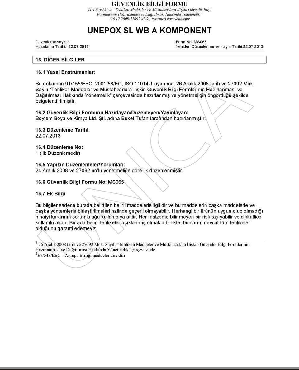 belgelendirilmiştir. 16.2 Güvenlik Bilgi Formunu Hazırlayan/Düzenleyen/Yayınlayan: Boytem Boya ve Kimya Ltd. Şti. adına Buket Tufan tarafından hazırlanmıştır. 16.3 Düzenleme Tarihi: 22.07.2013 16.