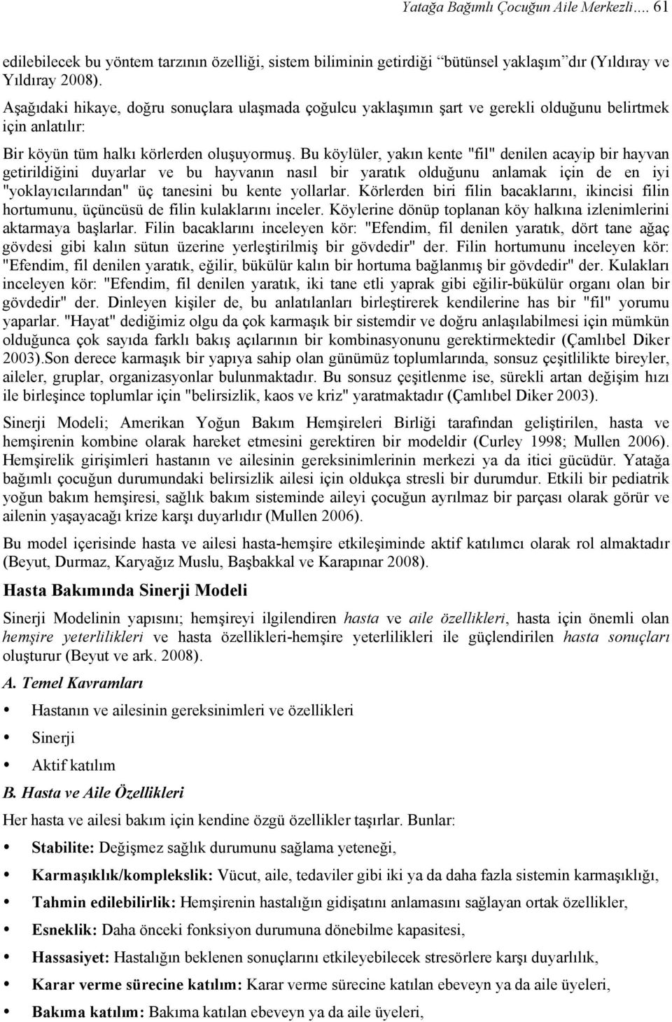 Bu köylüler, yakın kente "fil" denilen acayip bir hayvan getirildiğini duyarlar ve bu hayvanın nasıl bir yaratık olduğunu anlamak için de en iyi "yoklayıcılarından" üç tanesini bu kente yollarlar.