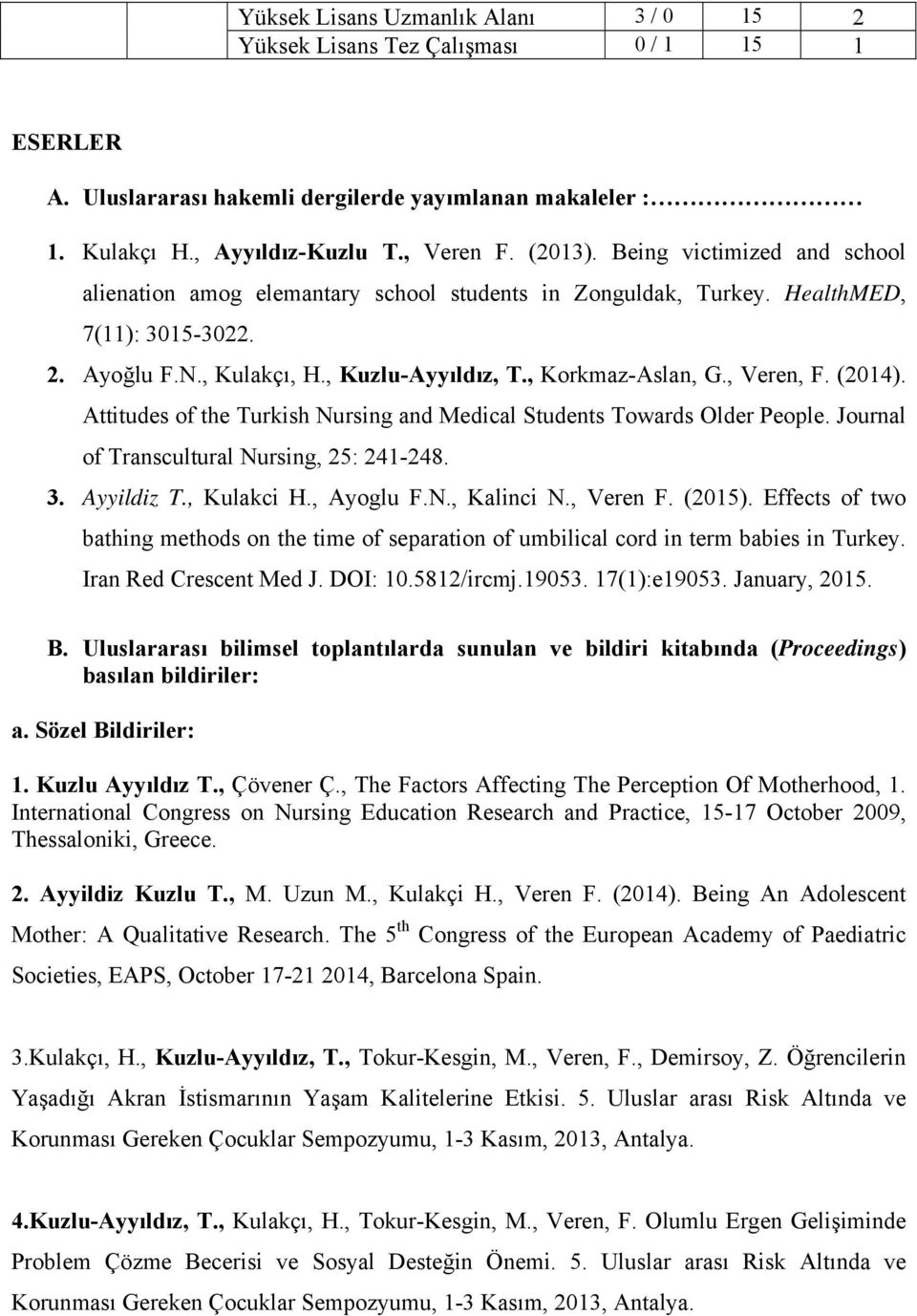 (2014). Attitudes of the Turkish Nursing and Medical Students Towards Older People. Journal of Transcultural Nursing, 25: 241-248. 3. Ayyildiz T., Kulakci H., Ayoglu F.N., Kalinci N., Veren F. (2015).