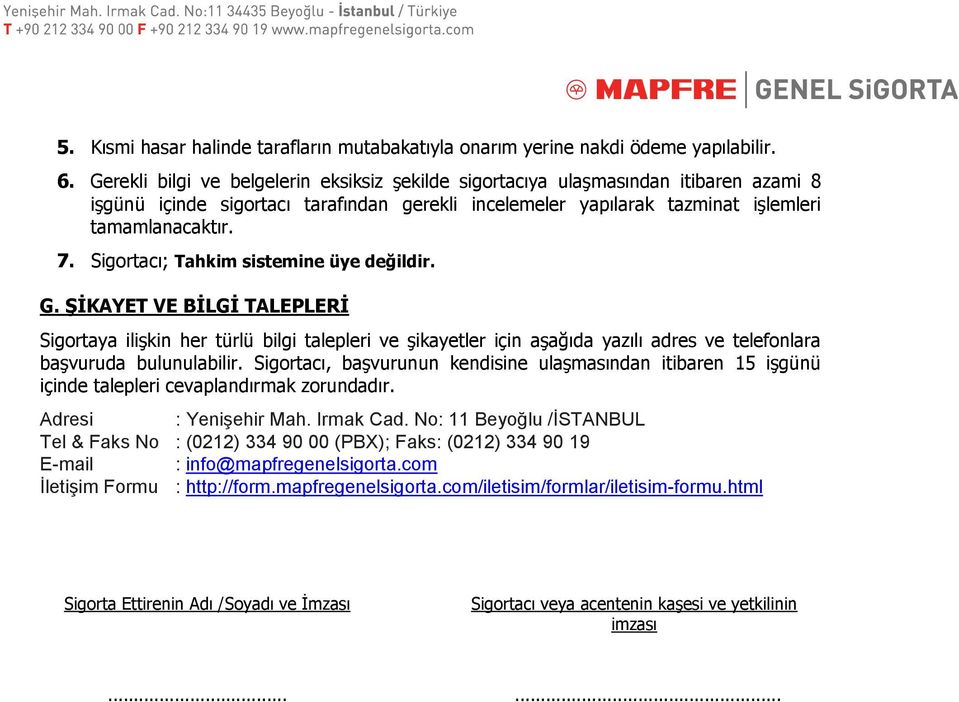 Sigortacı; Tahkim sistemine üye değildir. G. ŞİKAYET VE BİLGİ TALEPLERİ Sigortaya ilişkin her türlü bilgi talepleri ve şikayetler için aşağıda yazılı adres ve telefonlara başvuruda bulunulabilir.